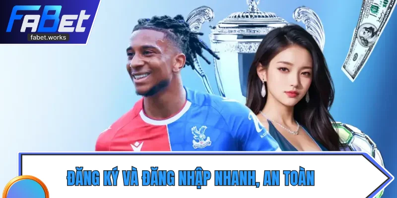 Đăng ký và đăng nhập nhanh, an toàn