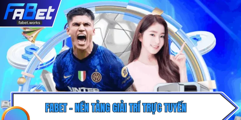 Fabet - nền tảng giải trí trực tuyến uy tín, giao diện hiện đại