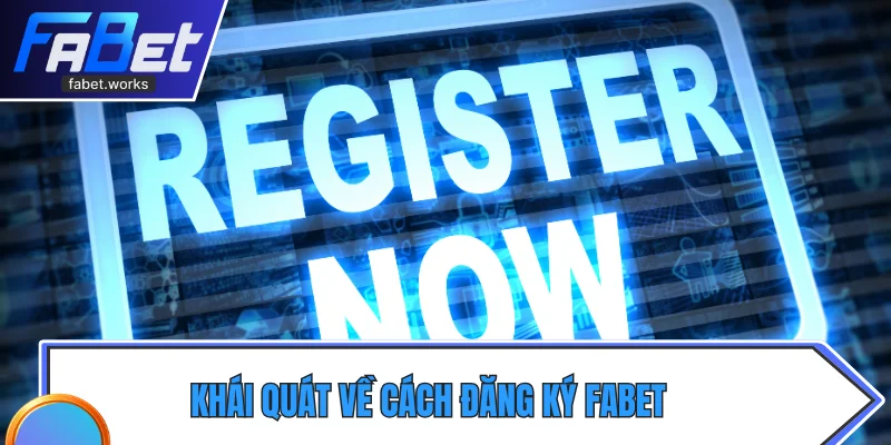 Khái quát về cách đăng ký Fabet