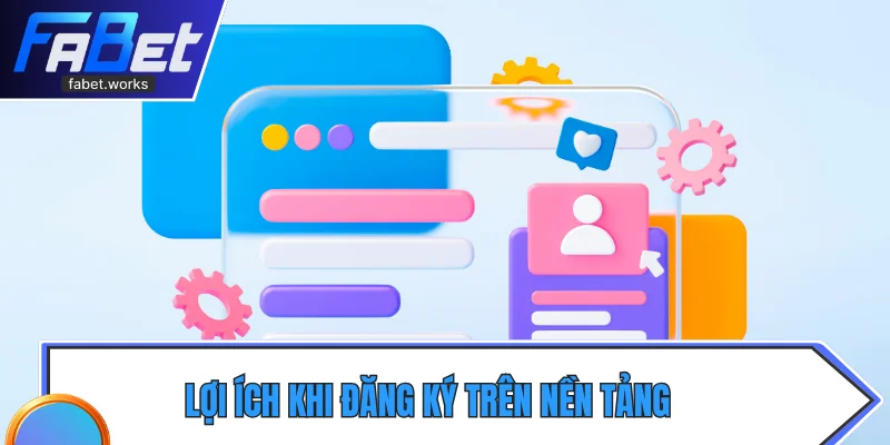 Lợi ích khi đăng ký trên nền tảng