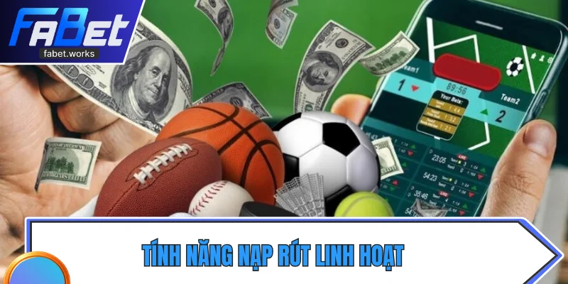 Tính năng nạp rút linh hoạt