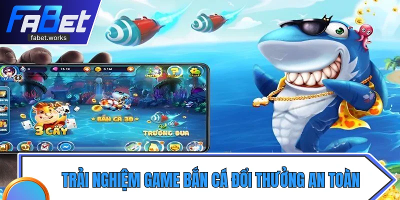 Trải nghiệm game bắn cá đổi thưởng an toàn, dễ chơi, dễ trúng