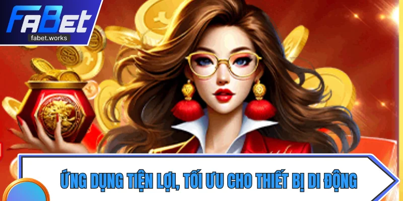 Ứng dụng tiện lợi, tối ưu cho thiết bị di động