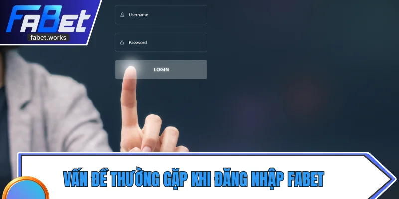  Vấn đề thường gặp khi đăng nhập Fabet